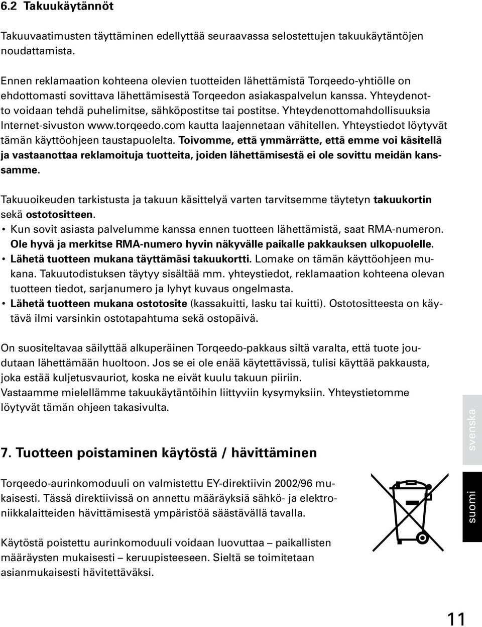 Yhteydenotto voidaan tehdä puhelimitse, sähköpostitse tai postitse. Yhteydenottomahdollisuuksia Internet-sivuston www.torqeedo.com kautta laajennetaan vähitellen.