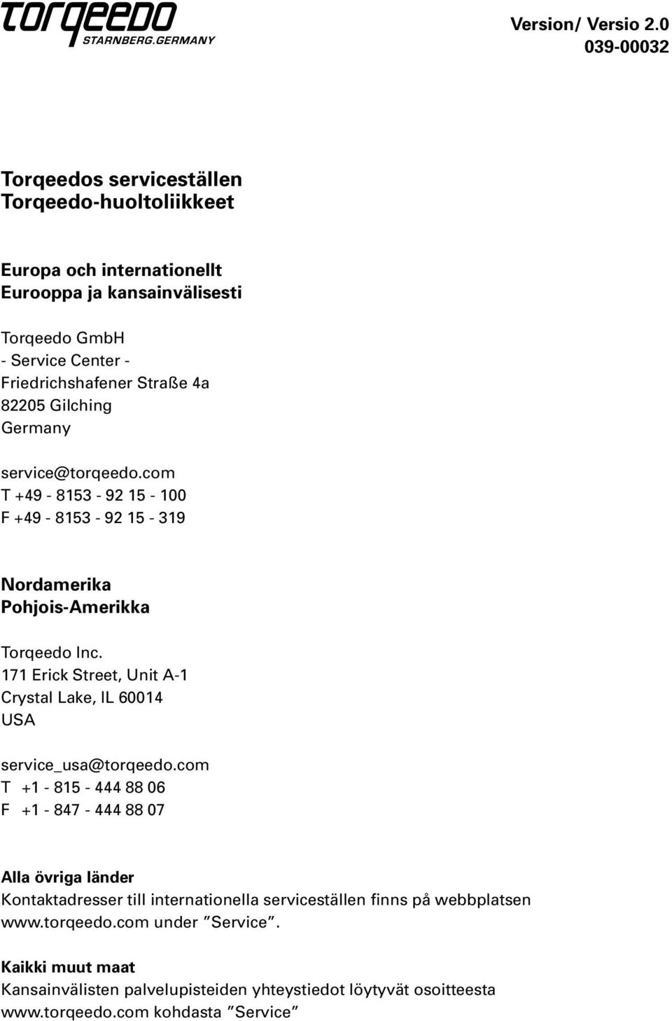 Straße 4a 82205 Gilching Germany service@torqeedo.com T +49-8153 - 92 15-100 F +49-8153 - 92 15-319 Nordamerika Pohjois-Amerikka Torqeedo Inc.