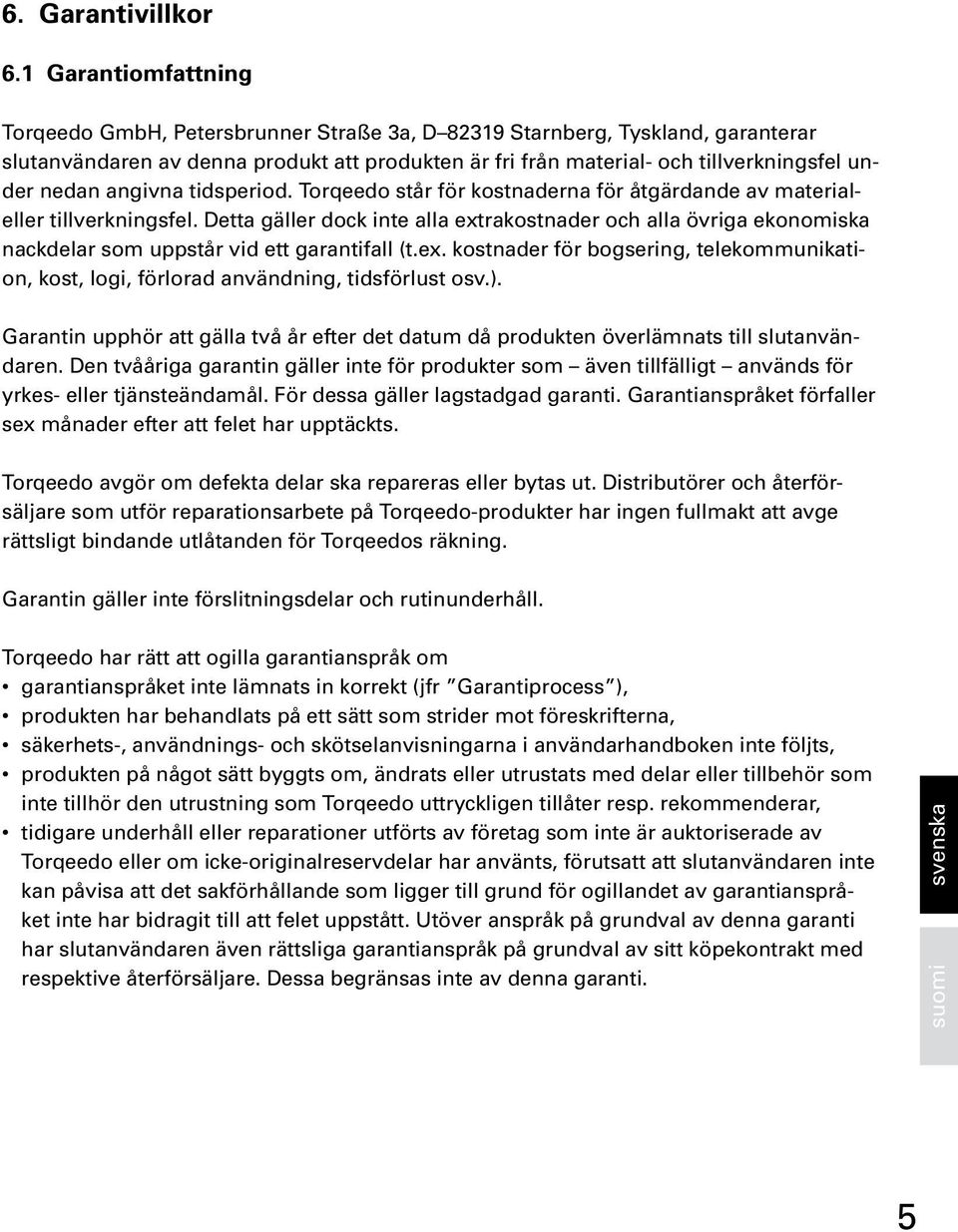 nedan angivna tidsperiod. Torqeedo står för kostnaderna för åtgärdande av materialeller tillverkningsfel.