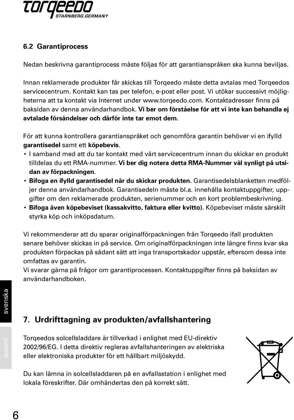 Vi utökar successivt möjligheterna att ta kontakt via Internet under www.torqeedo.com. Kontaktadresser finns på baksidan av denna användarhandbok.