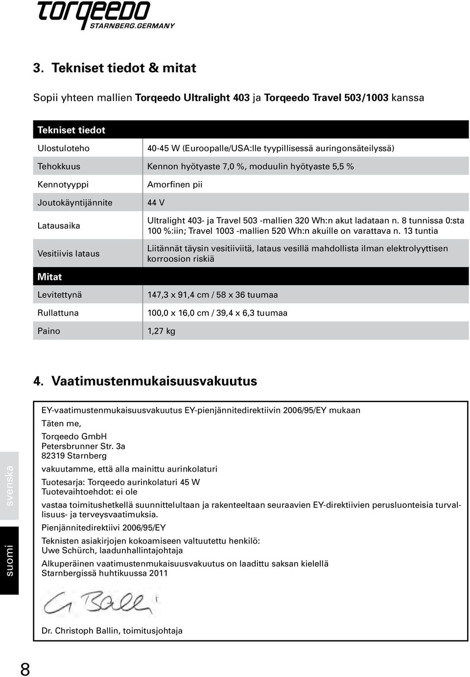 503 -mallien 320 Wh:n akut ladataan n. 8 tunnissa 0:sta 100 %:iin; Travel 1003 -mallien 520 Wh:n akuille on varattava n.