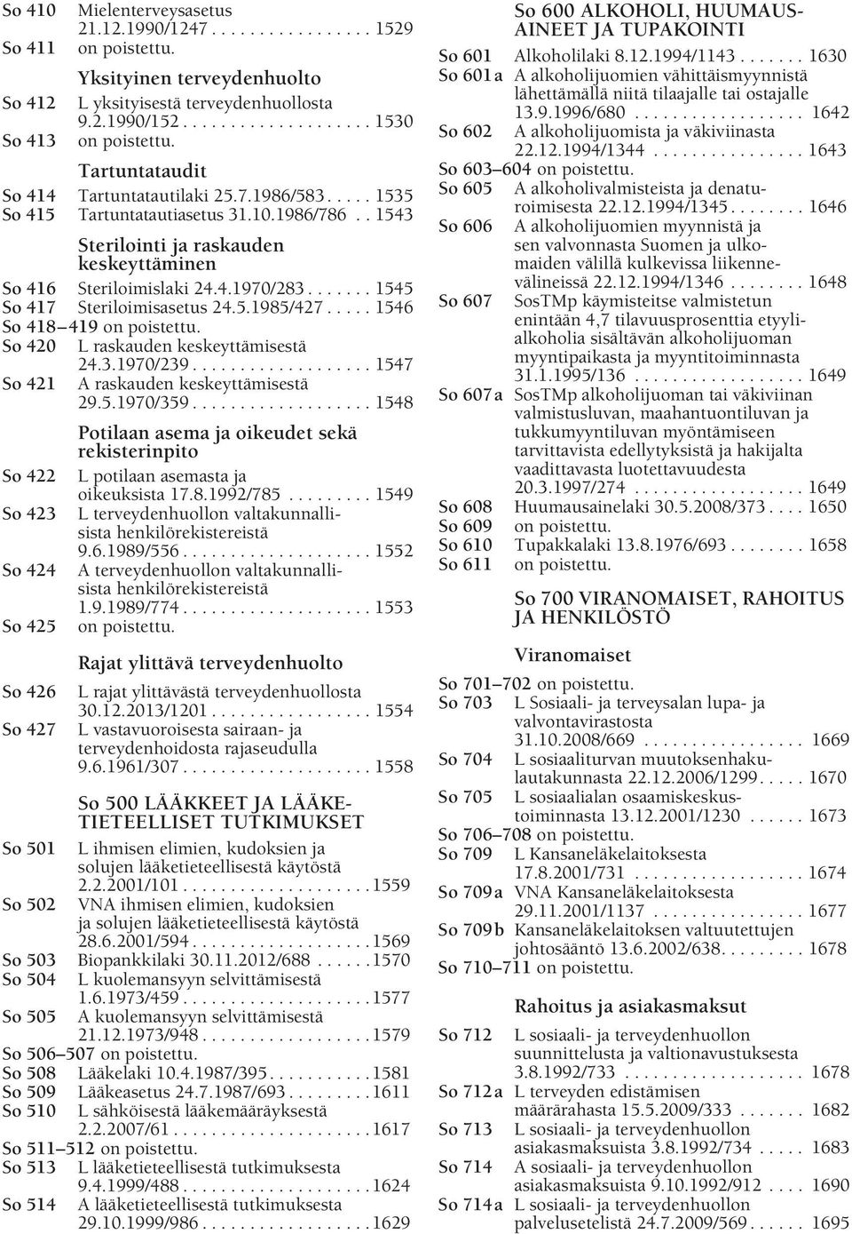 . 1543 Sterilointi ja raskauden keskeyttäminen So 416 Steriloimislaki 24.4.1970/283....... 1545 So 417 Steriloimisasetus 24.5.1985/427..... 1546 So 418 419 So 420 L raskauden keskeyttämisestä 24.3.1970/239.