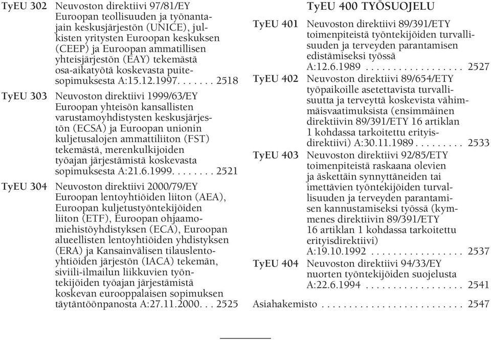 ...... 2518 TyEU 303 Neuvoston direktiivi 1999/63/EY Euroopan yhteisön kansallisten varustamoyhdistysten keskusjärjestön (ECSA) ja Euroopan unionin kuljetusalojen ammattiliiton (FST) tekemästä,