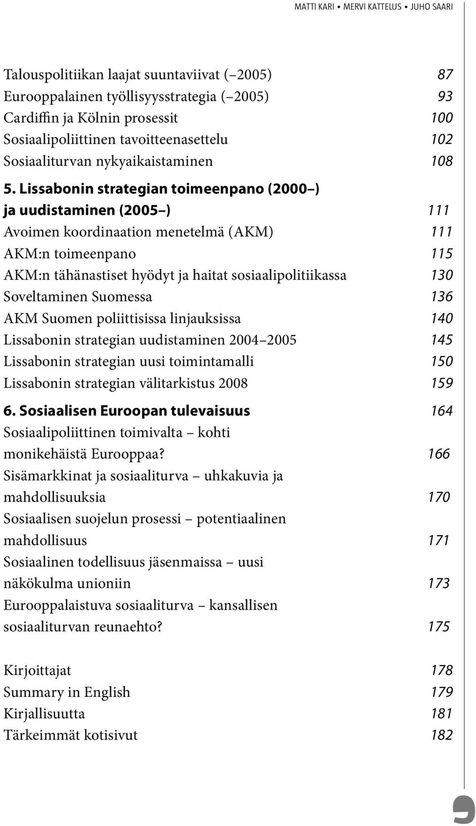 Lissabonin strategian toimeenpano (2000 ) ja uudistaminen (2005 ) 111 Avoimen koordinaation menetelmä (AKM) 111 AKM:n toimeenpano 115 AKM:n tähänastiset hyödyt ja haitat sosiaalipolitiikassa 130