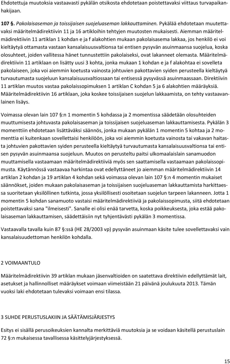 Aiemman määritelmädirektiivin 11 artiklan 1 kohdan e ja f alakohtien mukaan pakolaisasema lakkaa, jos henkilö ei voi kieltäytyä ottamasta vastaan kansalaisuusvaltionsa tai entisen pysyvän asuinmaansa