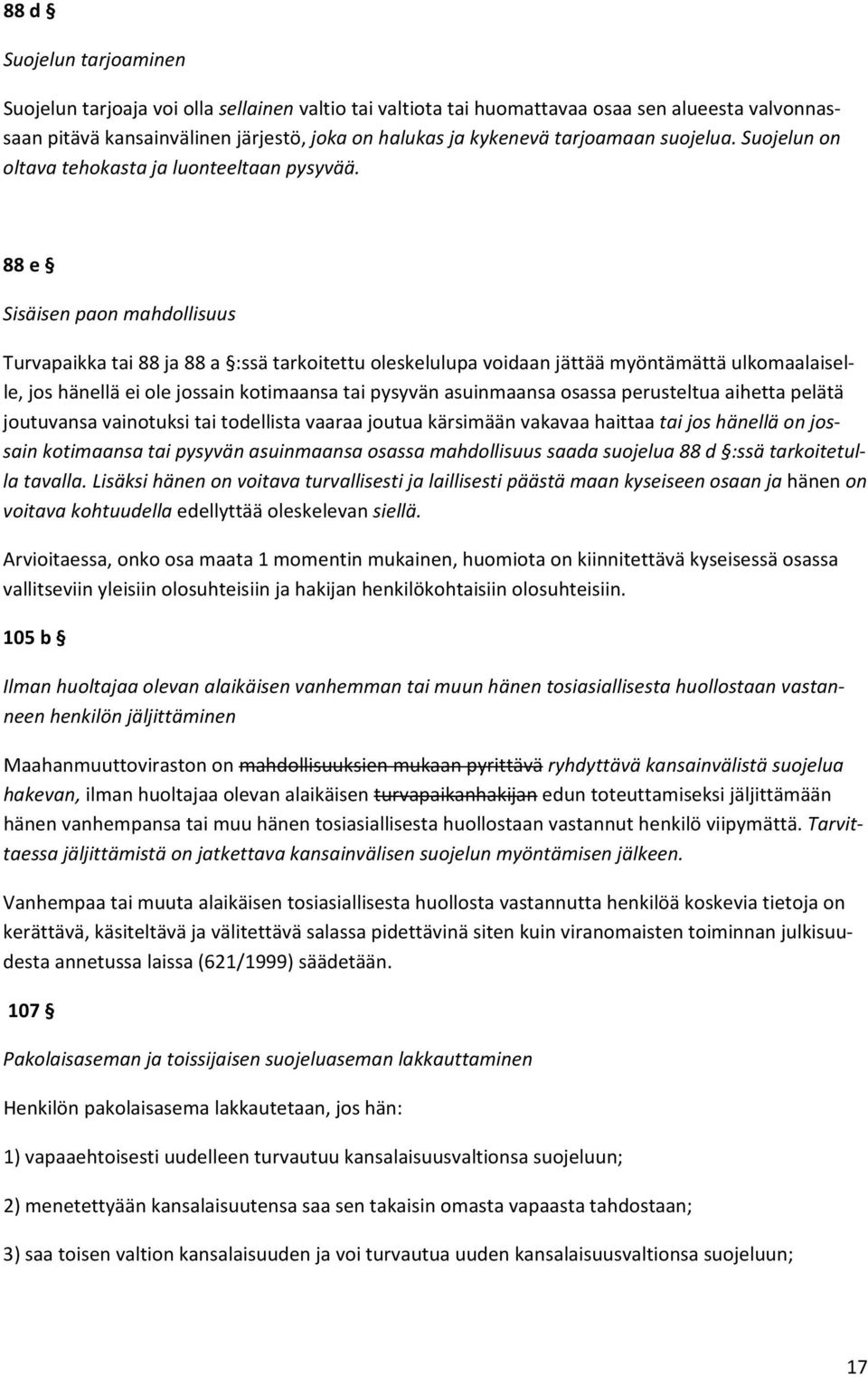 88 e Sisäisen paon mahdollisuus Turvapaikka tai 88 ja 88 a :ssä tarkoitettu oleskelulupa voidaan jättää myöntämättä ulkomaalaiselle, jos hänellä ei ole jossain kotimaansa tai pysyvän asuinmaansa