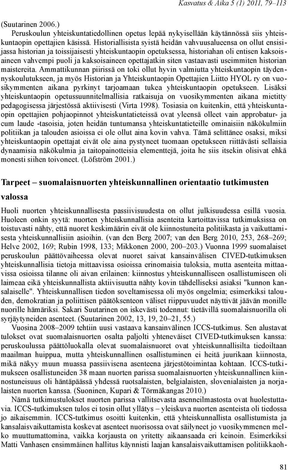 opettajatkin siten vastaavasti useimmiten historian maistereita.