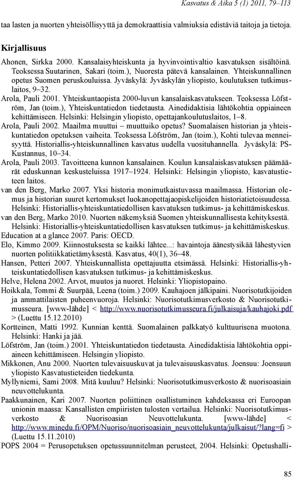 Jyväskylä: Jyväskylän yliopisto, koulutuksen tutkimuslaitos, 9 32. Arola, Pauli 2001. Yhteiskuntaopista 2000-luvun kansalaiskasvatukseen. Teoksessa Löfström, Jan (toim.