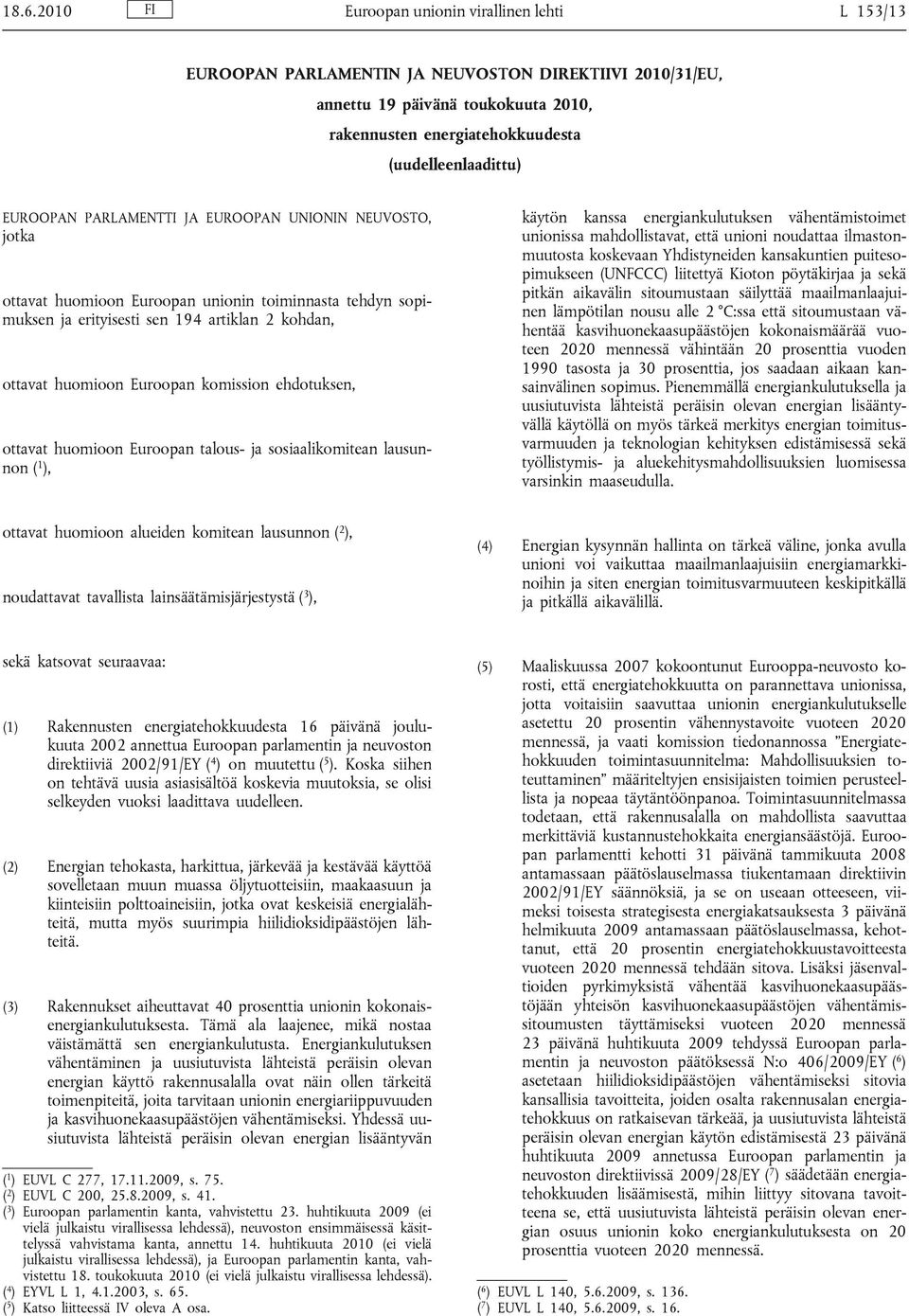 ehdotuksen, ottavat huomioon Euroopan talous- ja sosiaalikomitean lausunnon ( 1 ), käytön kanssa energiankulutuksen vähentämistoimet unionissa mahdollistavat, että unioni noudattaa ilmastonmuutosta