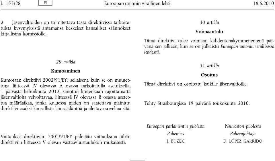 29 artikla Kumoaminen Kumotaan direktiivi 2002/91/EY, sellaisena kuin se on muutettuna liitteessä IV olevassa A osassa tarkoitetulla asetuksella, 1 päivästä helmikuuta 2012, sanotun kuitenkaan