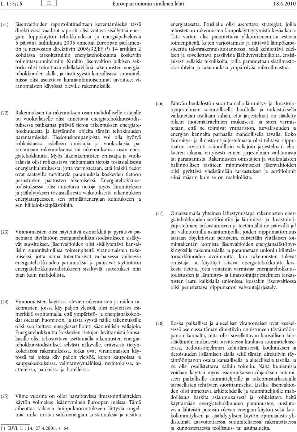 2010 (21) Jäsenvaltioiden raportointirasitteen keventämiseksi tässä direktiivissä vaaditut raportit olisi voitava sisällyttää energian loppukäytön tehokkuudesta ja energiapalveluista 5 päivänä