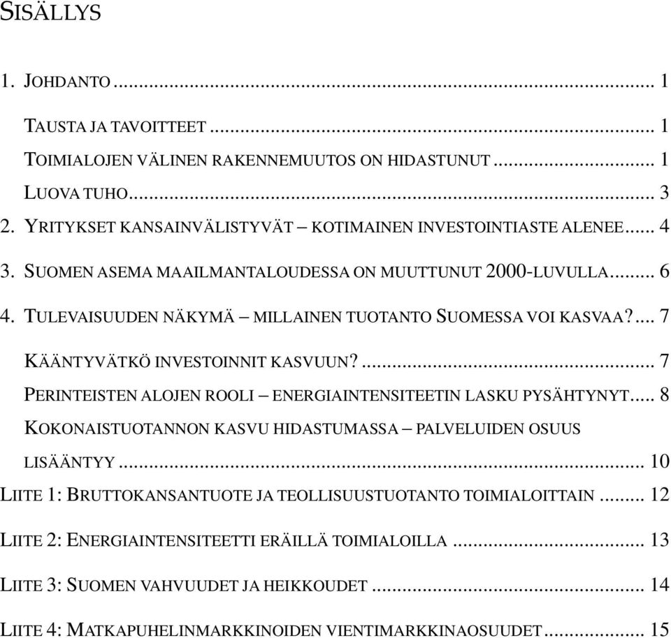 TULEVAISUUDEN NÄKYMÄ MILLAINEN TUOTANTO SUOMESSA VOI KASVAA?... 7 KÄÄNTYVÄTKÖ INVESTOINNIT KASVUUN?... 7 PERINTEISTEN ALOJEN ROOLI ENERGIAINTENSITEETIN LASKU PYSÄHTYNYT.