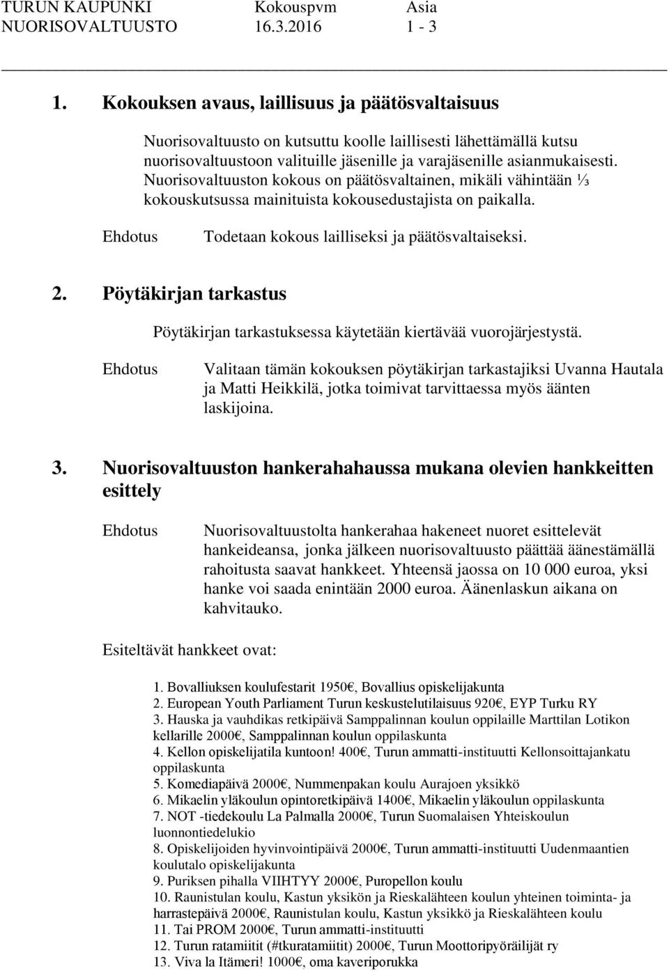 Nuorisovaltuuston kokous on päätösvaltainen, mikäli vähintään ⅓ kokouskutsussa mainituista kokousedustajista on paikalla. Todetaan kokous lailliseksi ja päätösvaltaiseksi. 2.