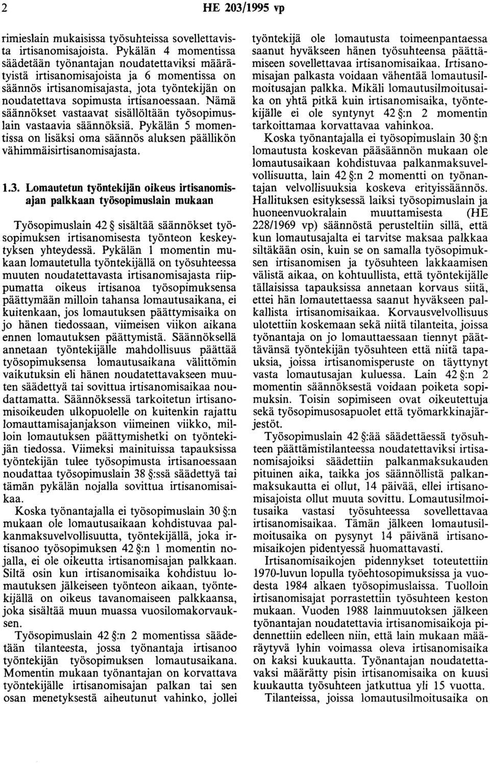 Nämä säännökset vastaavat sisällöltään työsopimuslain vastaavia säännöksiä. Pykälän 5 momentissa on lisäksi oma säännös aluksen päällikön vähimmäisirtisanomisajasta. 1.3.