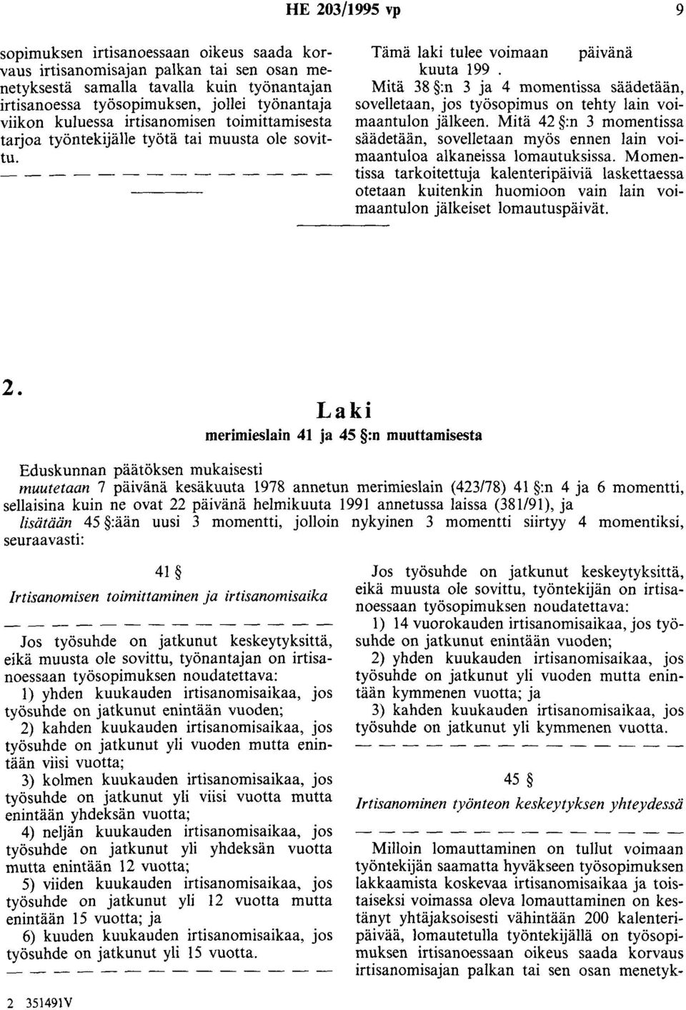 Mitä 38 :n 3 ja 4 momentissa säädetään, sovelletaan, jos työsopimus on tehty lain voimaantulon jälkeen.