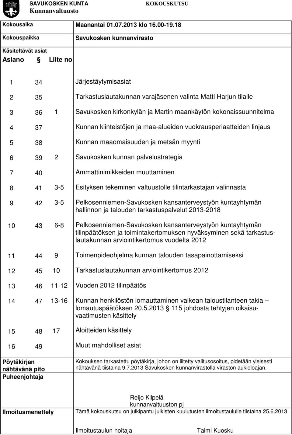 ja Martin maankäytön kokonaissuunnitelma 4 37 Kunnan kiinteistöjen ja maa-alueiden vuokrausperiaatteiden linjaus 5 38 Kunnan maaomaisuuden ja metsän myynti 6 39 2 Savukosken kunnan palvelustrategia 7