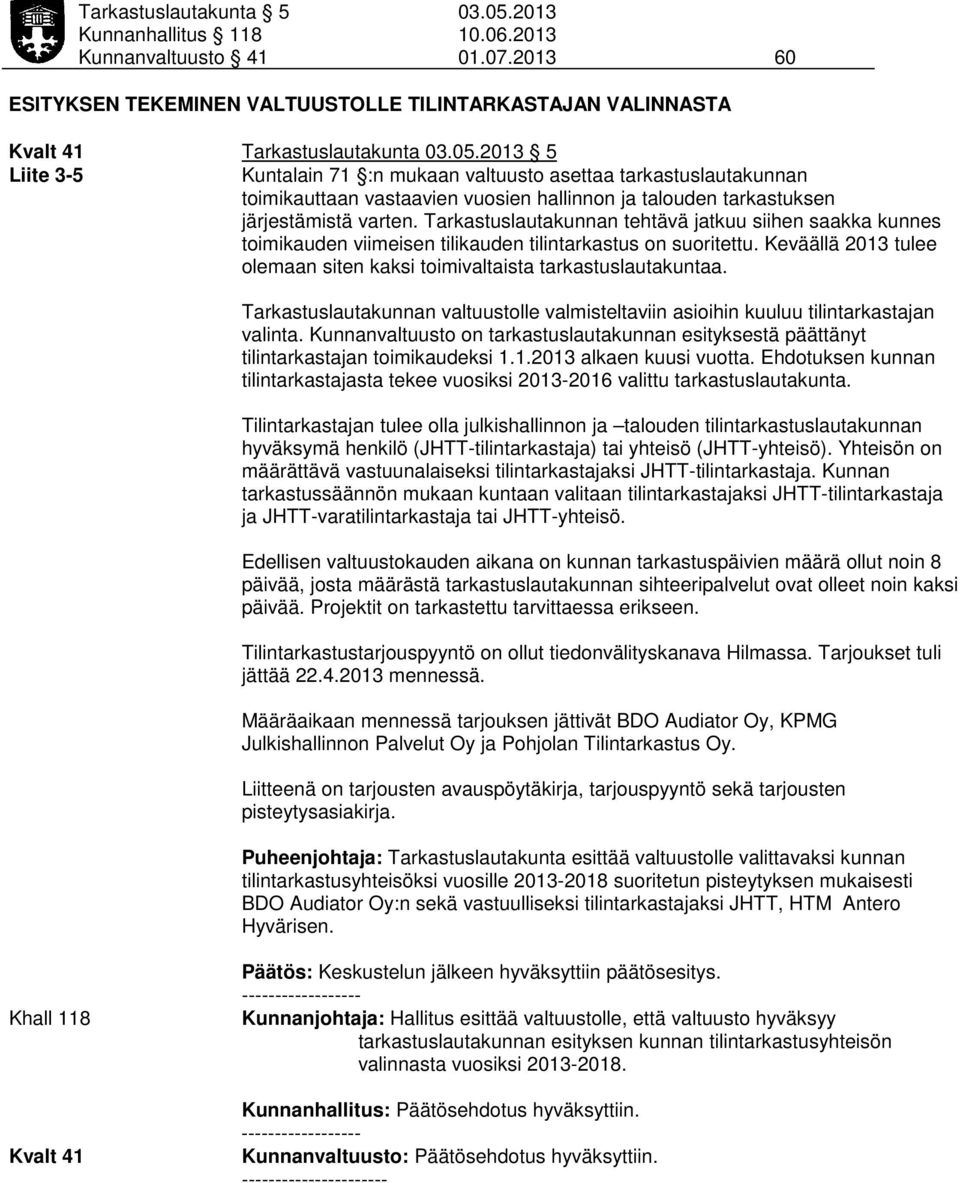 2013 5 Liite 3-5 Kuntalain 71 :n mukaan valtuusto asettaa tarkastuslautakunnan toimikauttaan vastaavien vuosien hallinnon ja talouden tarkastuksen järjestämistä varten.