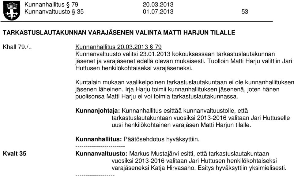 Irja Harju toimii kunnanhallituksen jäsenenä, joten hänen puolisonsa Matti Harju ei voi toimia tarkastuslautakunnassa.