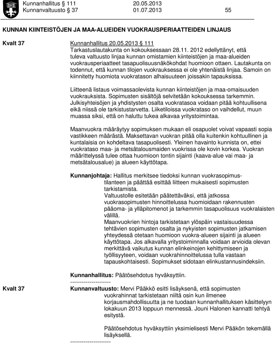 Lautakunta on todennut, että kunnan tilojen vuokrauksessa ei ole yhtenäistä linjaa. Samoin on kiinnitetty huomiota vuokratason alhaisuuteen joissakin tapauksissa.