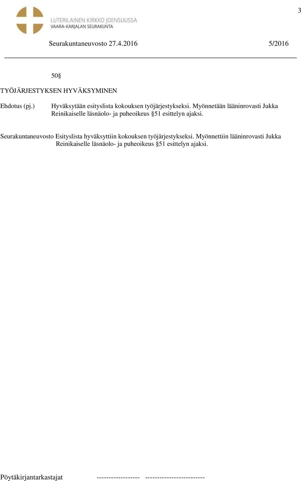 Myönnetään lääninrovasti Jukka Reinikaiselle läsnäolo- ja puheoikeus 51 esittelyn ajaksi.