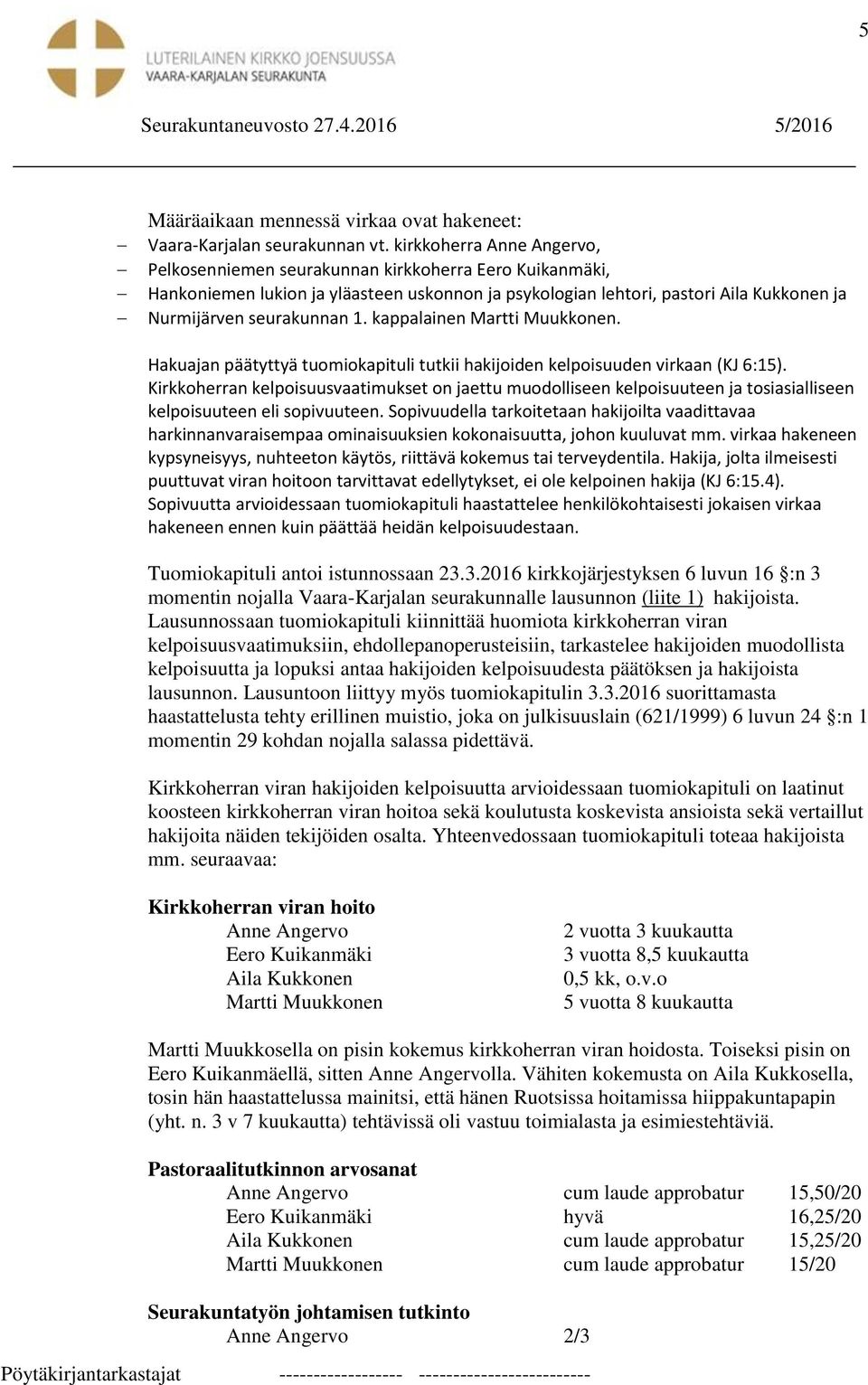 kappalainen Martti Muukkonen. Hakuajan päätyttyä tuomiokapituli tutkii hakijoiden kelpoisuuden virkaan (KJ 6:15).