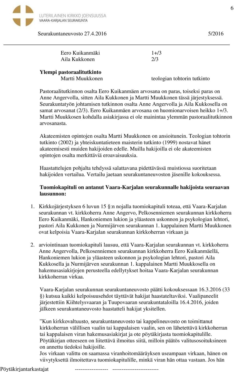 Eero Kuikanmäen arvosana on huomionarvoisen heikko 1+/3. Martti Muukkosen kohdalla asiakirjassa ei ole mainintaa ylemmän pastoraalitutkinnon arvosanasta.