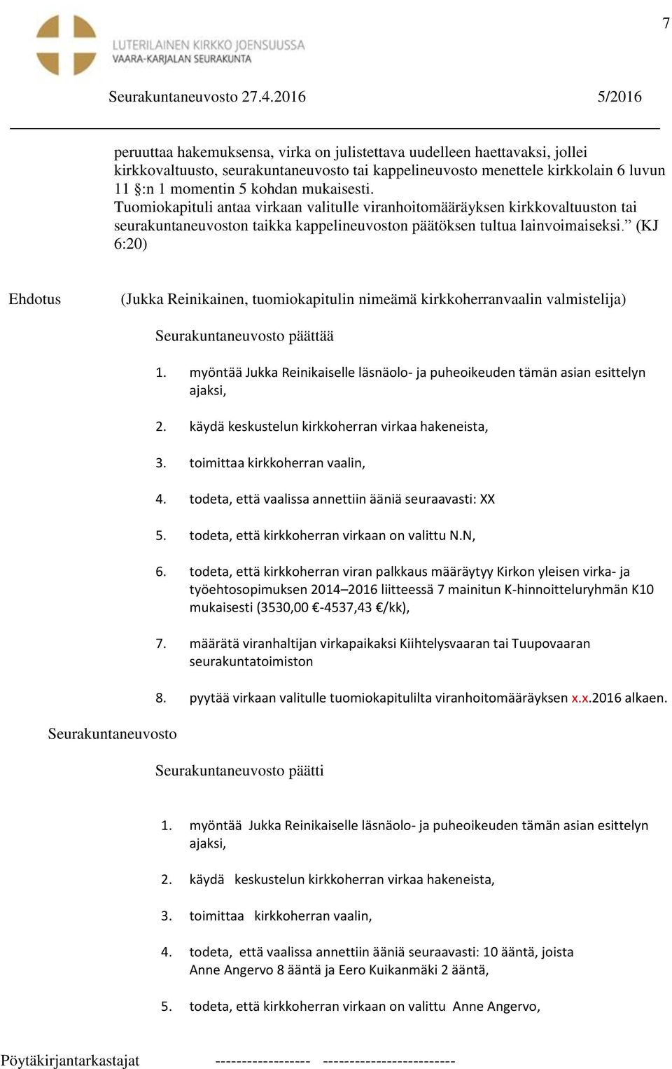 (KJ 6:20) Ehdotus (Jukka Reinikainen, tuomiokapitulin nimeämä kirkkoherranvaalin valmistelija) Seurakuntaneuvosto Seurakuntaneuvosto päättää 1.