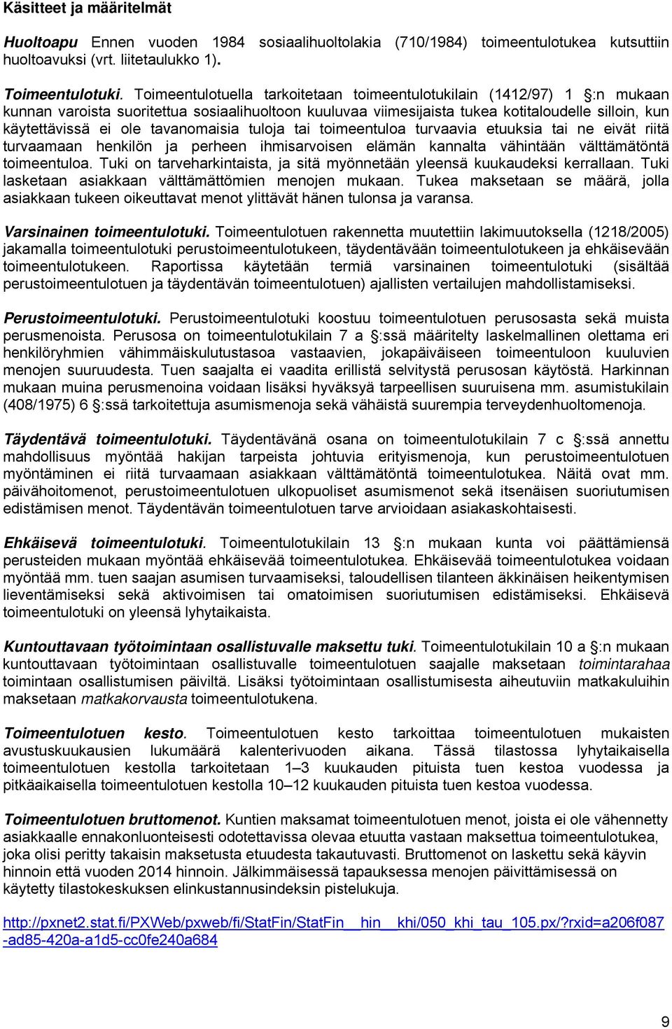 tavanomaisia tuloja tai toimeentuloa turvaavia etuuksia tai ne eivät riitä turvaamaan henkilön ja perheen ihmisarvoisen elämän kannalta vähintään välttämätöntä toimeentuloa.