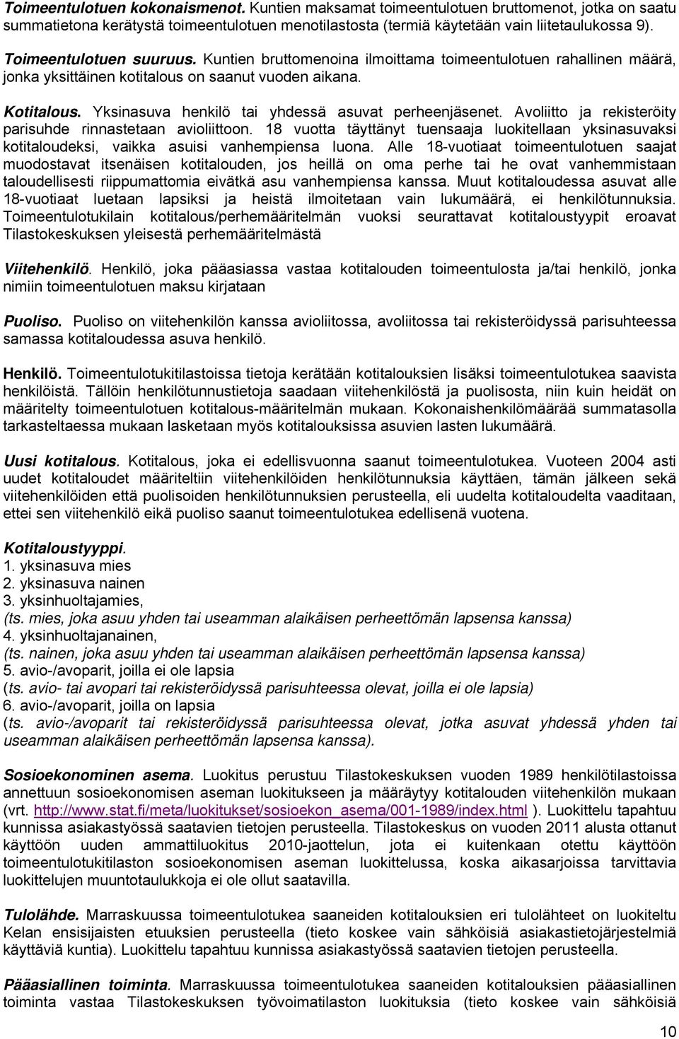 Yksinasuva henkilö tai yhdessä asuvat perheenjäsenet. Avoliitto ja rekisteröity parisuhde rinnastetaan avioliittoon.