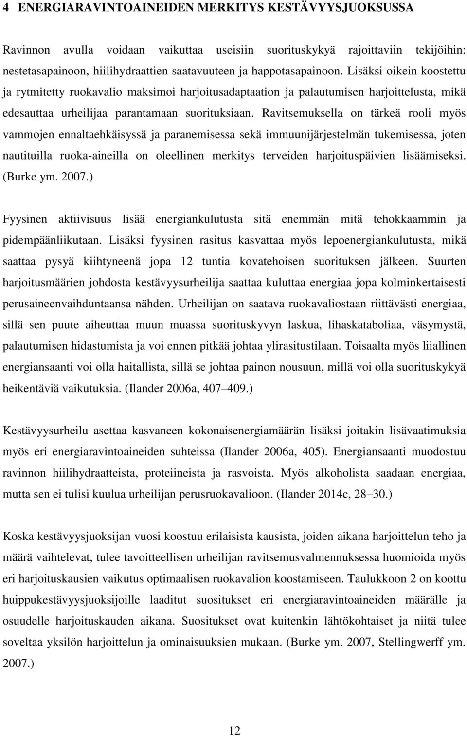 Ravitsemuksella on tärkeä rooli myös vammojen ennaltaehkäisyssä ja paranemisessa sekä immuunijärjestelmän tukemisessa, joten nautituilla ruoka-aineilla on oleellinen merkitys terveiden