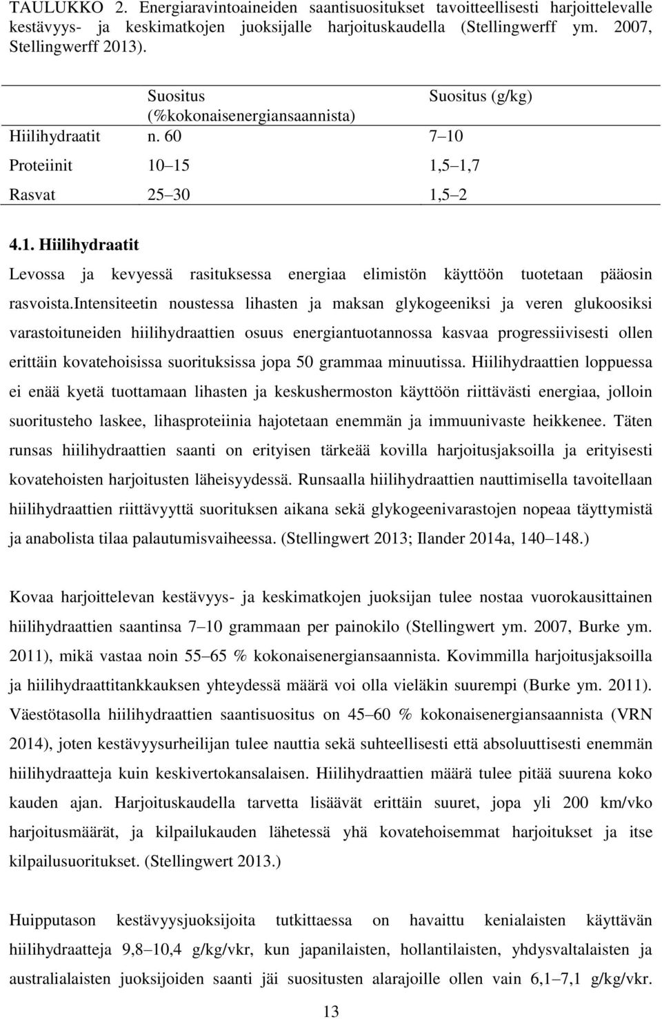 intensiteetin noustessa lihasten ja maksan glykogeeniksi ja veren glukoosiksi varastoituneiden hiilihydraattien osuus energiantuotannossa kasvaa progressiivisesti ollen erittäin kovatehoisissa