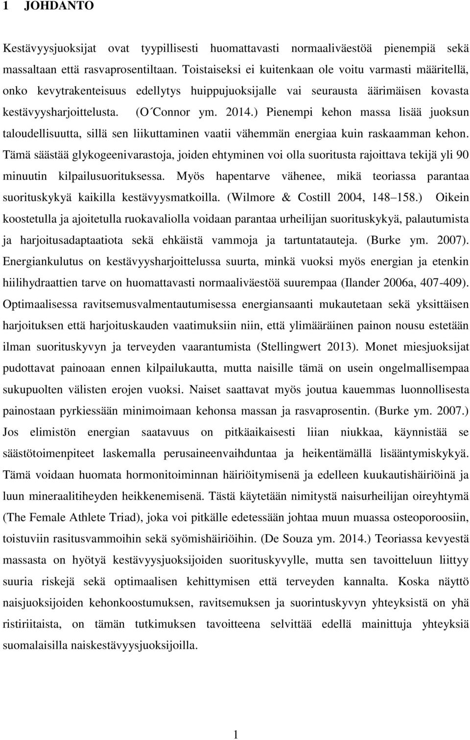 ) Pienempi kehon massa lisää juoksun taloudellisuutta, sillä sen liikuttaminen vaatii vähemmän energiaa kuin raskaamman kehon.