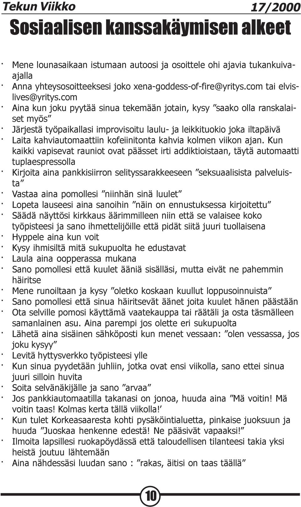 com Aina kun joku pyytää sinua tekemään jotain, kysy saako olla ranskalaiset myös Järjestä työpaikallasi improvisoitu laulu- ja leikkituokio joka iltapäivä Laita kahviautomaattiin kofeiinitonta