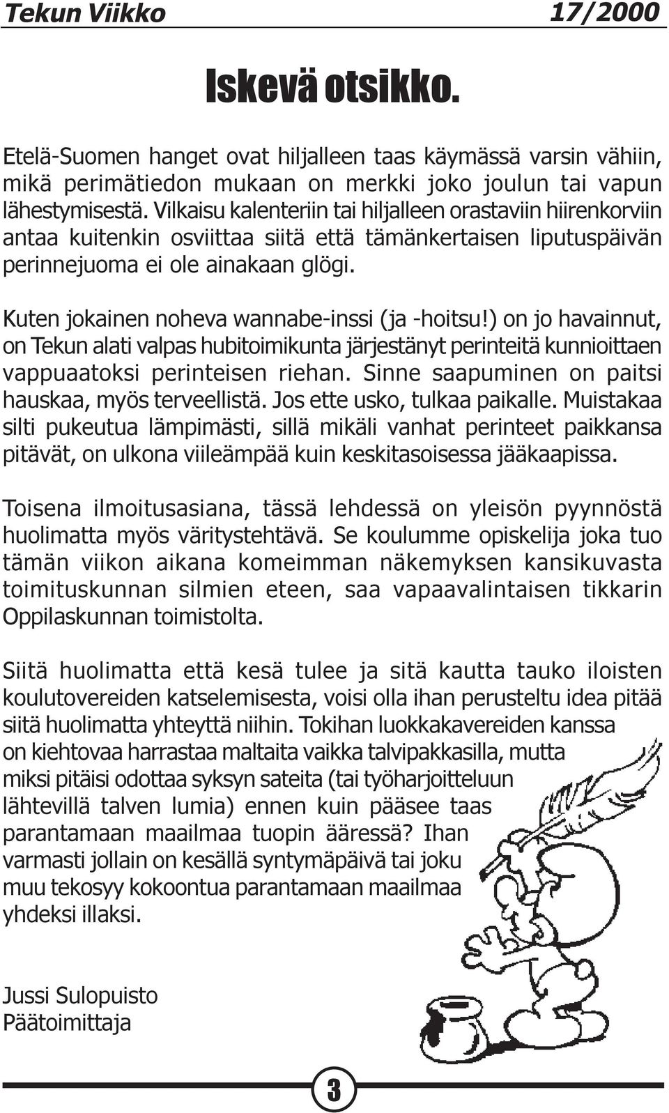 Kuten jokainen noheva wannabe-inssi (ja -hoitsu!) on jo havainnut, on Tekun alati valpas hubitoimikunta järjestänyt perinteitä kunnioittaen vappuaatoksi perinteisen riehan.