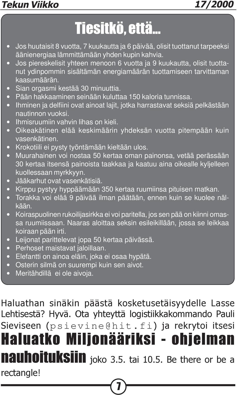 Pään hakkaaminen seinään kuluttaa 150 kaloria tunnissa. Ihminen ja delfiini ovat ainoat lajit, jotka harrastavat seksiä pelkästään nautinnon vuoksi. Ihmisruumiin vahvin lihas on kieli.