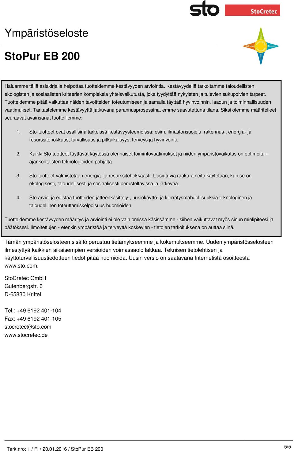 Tuottdemme pitää vaikuttaa näiden tavoittden toteutumiseen ja samalla täyttää hyvinvoinnin, laadun ja toiminnallisuuden vaatimukset.