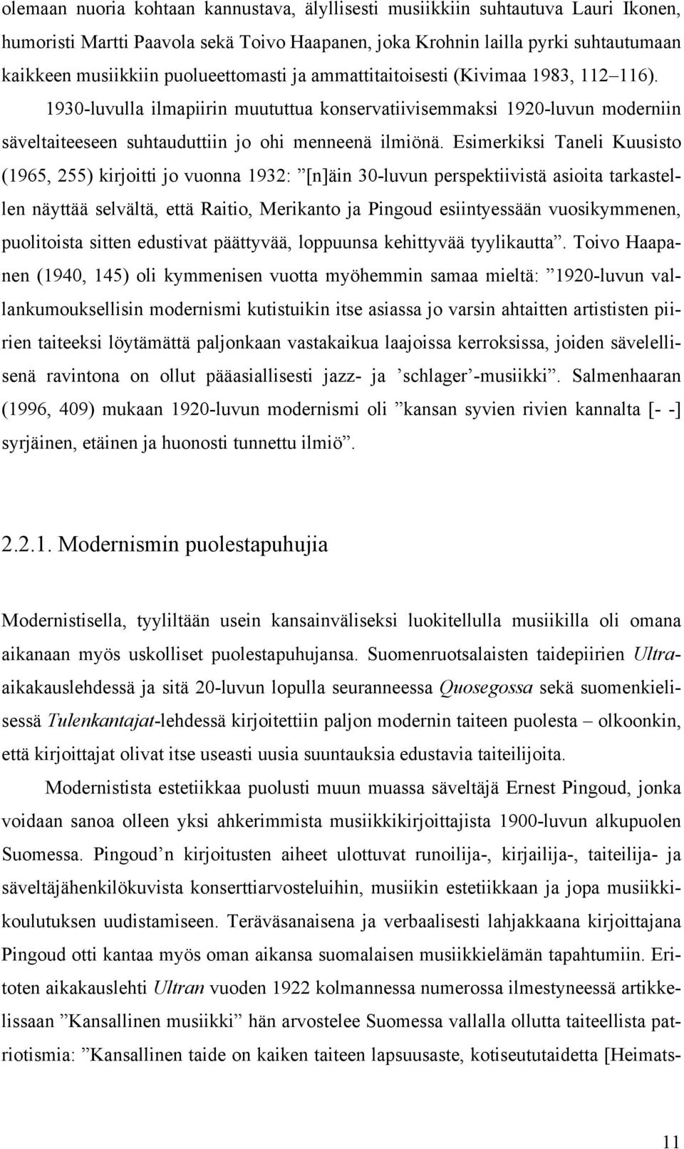 Esimerkiksi Taneli Kuusisto (1965, 255) kirjoitti jo vuonna 1932: [n]äin 30-luvun perspektiivistä asioita tarkastellen näyttää selvältä, että Raitio, Merikanto ja Pingoud esiintyessään vuosikymmenen,