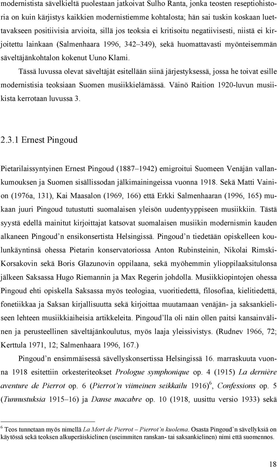 Tässä luvussa olevat säveltäjät esitellään siinä järjestyksessä, jossa he toivat esille modernistisia teoksiaan Suomen musiikkielämässä. Väinö Raition 1920-luvun musiikista kerrotaan luvussa 3.