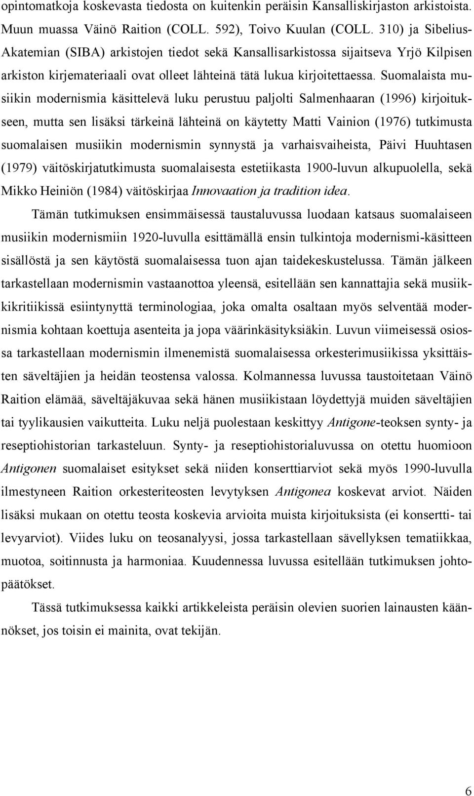 Suomalaista musiikin modernismia käsittelevä luku perustuu paljolti Salmenhaaran (1996) kirjoitukseen, mutta sen lisäksi tärkeinä lähteinä on käytetty Matti Vainion (1976) tutkimusta suomalaisen