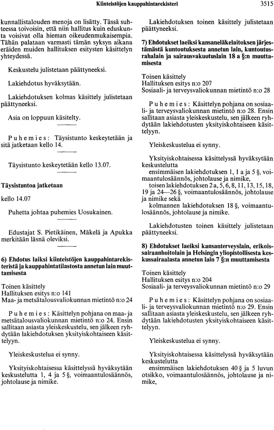 Lakiehdotuksen kolmas käsittely julistetaan Asia on loppuun käsitelty. P u h e m i e s : Täysistunto keskeytetään ja sitä jatketaan kello 14. Täysistunto keskeytetään kello 13.07.