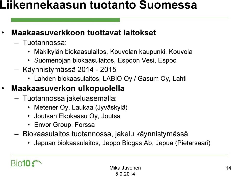 Gasum Oy, Lahti Maakaasuverkon ulkopuolella Tuotannossa jakeluasemalla: Metener Oy, Laukaa (Jyväskylä) Joutsan Ekokaasu Oy,