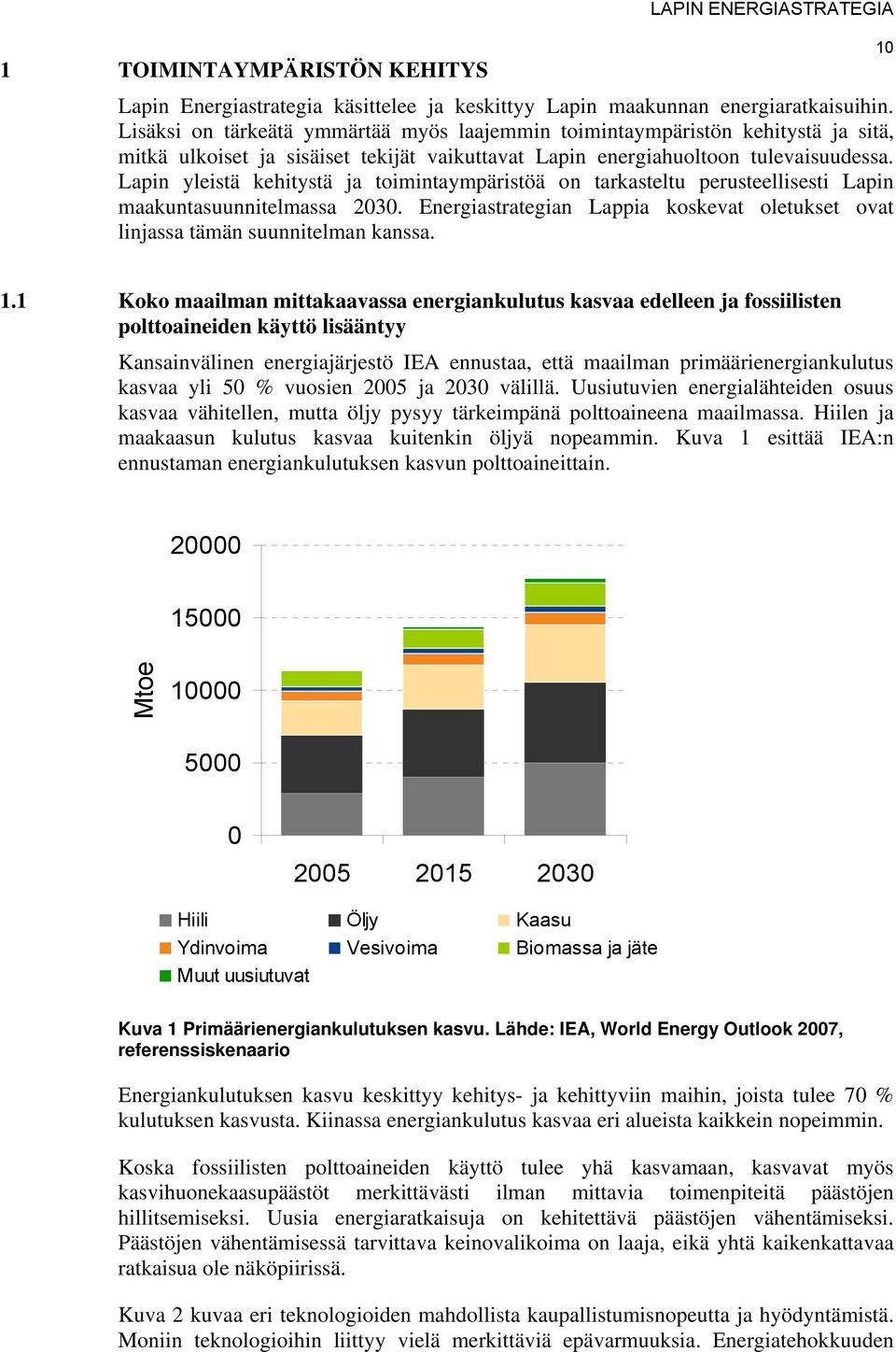 Lapin yleistä kehitystä ja toimintaympäristöä on tarkasteltu perusteellisesti Lapin maakuntasuunnitelmassa 2030. Energiastrategian Lappia koskevat oletukset ovat linjassa tämän suunnitelman kanssa.