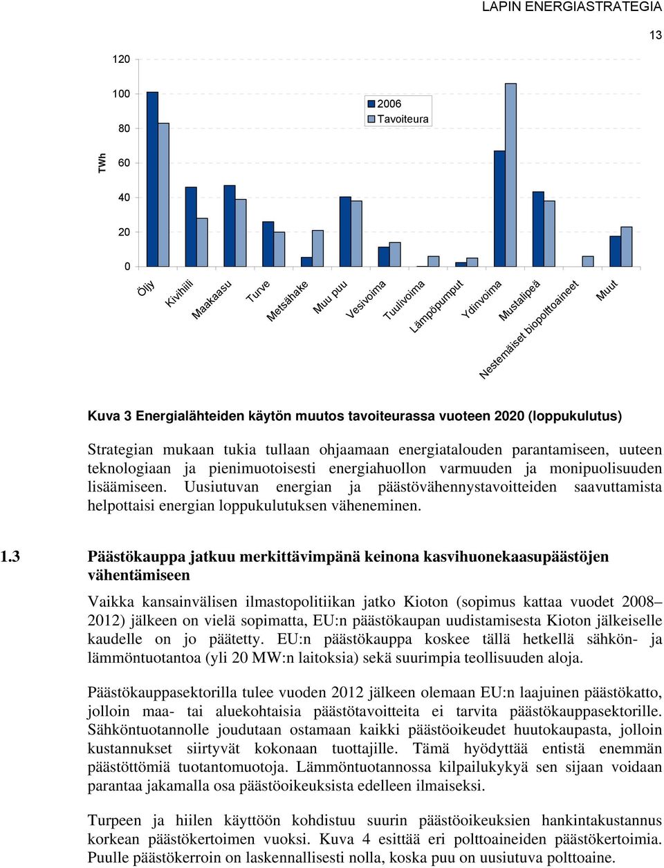 energiahuollon varmuuden ja monipuolisuuden lisäämiseen. Uusiutuvan energian ja päästövähennystavoitteiden saavuttamista helpottaisi energian loppukulutuksen väheneminen. 1.