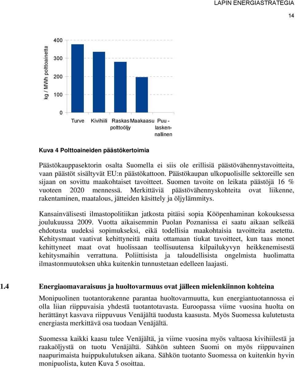 Suomen tavoite on leikata päästöjä 16 % vuoteen 2020 mennessä. Merkittäviä päästövähennyskohteita ovat liikenne, rakentaminen, maatalous, jätteiden käsittely ja öljylämmitys.