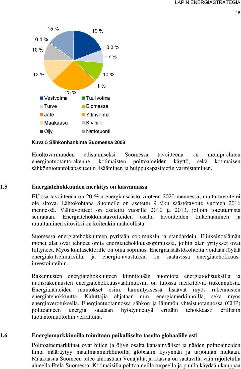 tavoitteena on monipuolinen energiantuotantorakenne, kotimaisten polttoaineiden käyttö, sekä kotimaisen sähköntuotantokapasiteetin lisääminen ja huippukapasiteetin varmistaminen. 1.