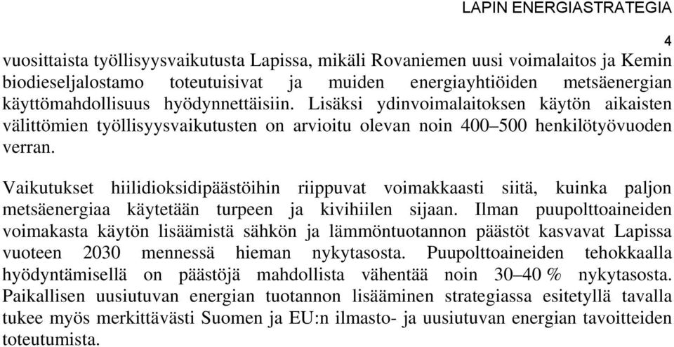 Vaikutukset hiilidioksidipäästöihin riippuvat voimakkaasti siitä, kuinka paljon metsäenergiaa käytetään turpeen ja kivihiilen sijaan.