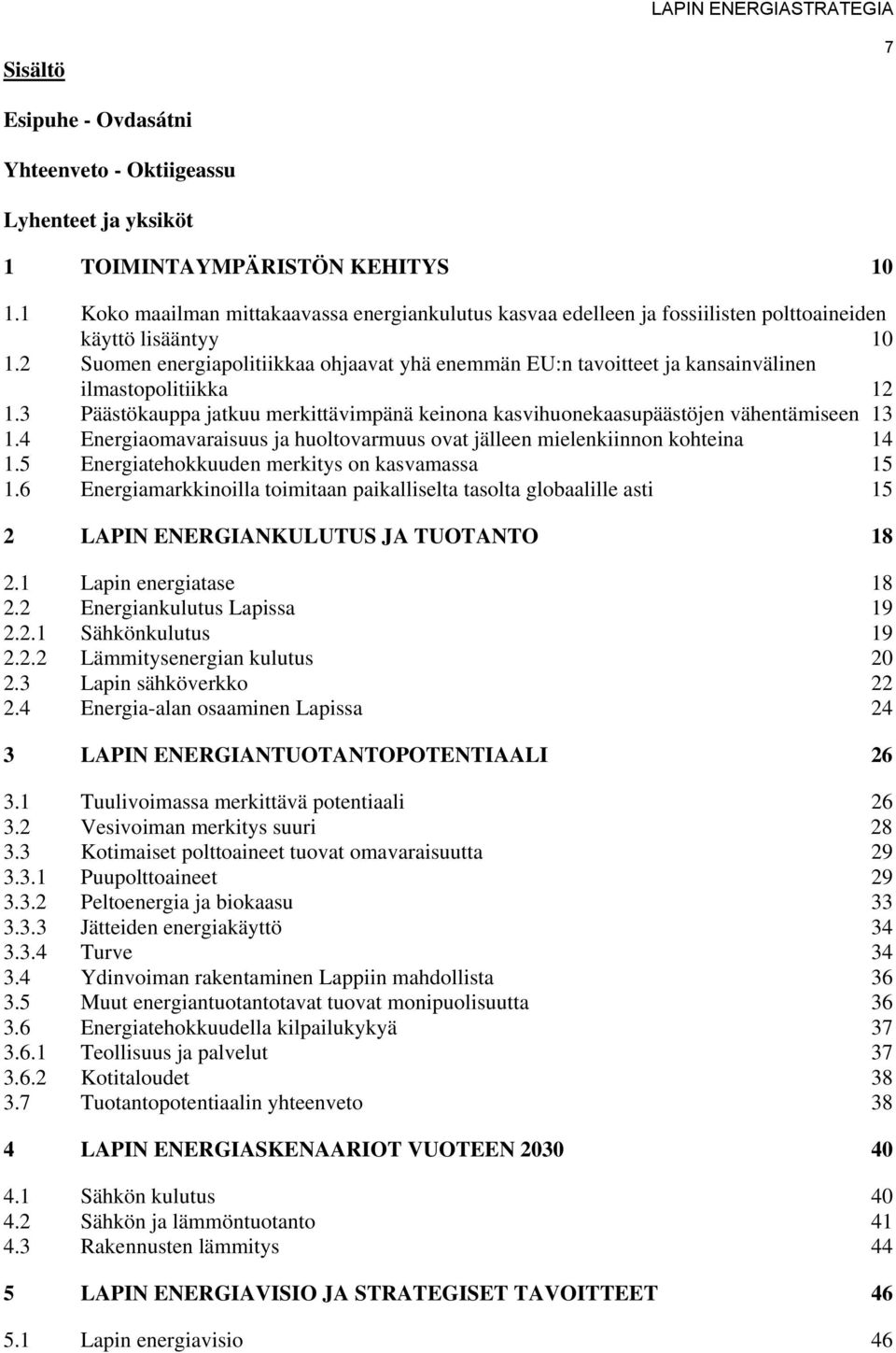 2 Suomen energiapolitiikkaa ohjaavat yhä enemmän EU:n tavoitteet ja kansainvälinen ilmastopolitiikka 12 1.3 Päästökauppa jatkuu merkittävimpänä keinona kasvihuonekaasupäästöjen vähentämiseen 13 1.