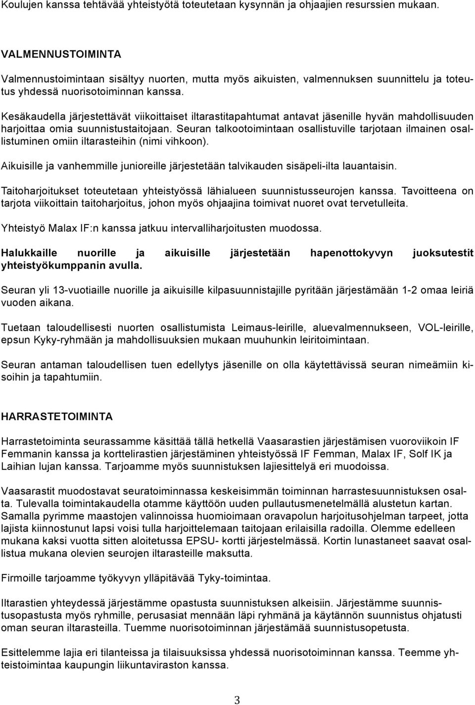 Kesäkaudella järjestettävät viikoittaiset iltarastitapahtumat antavat jäsenille hyvän mahdollisuuden harjoittaa omia suunnistustaitojaan.