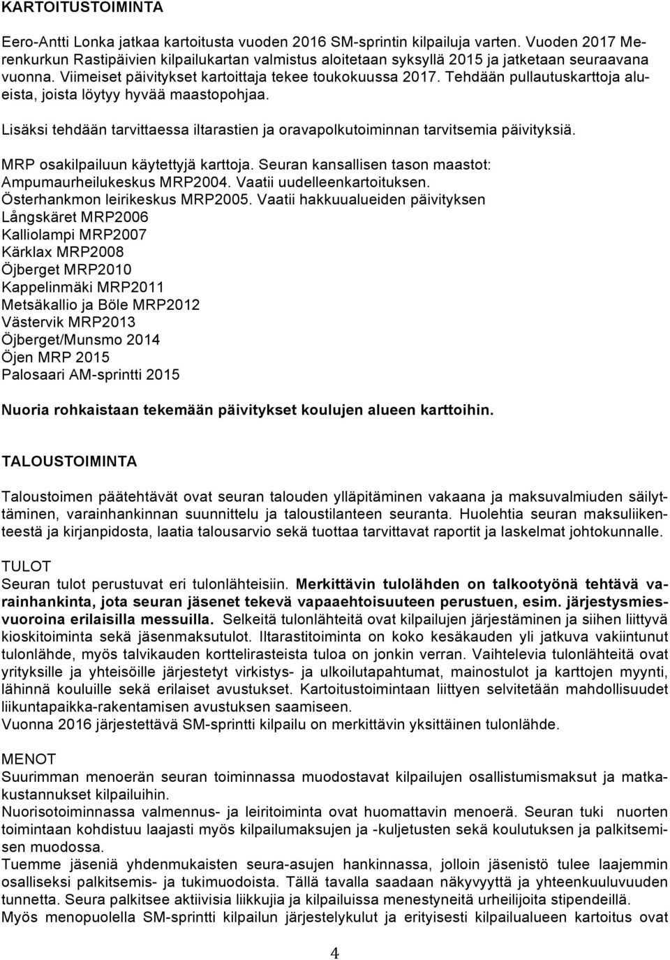 Tehdään pullautuskarttoja alueista, joista löytyy hyvää maastopohjaa. Lisäksi tehdään tarvittaessa iltarastien ja oravapolkutoiminnan tarvitsemia päivityksiä. MRP osakilpailuun käytettyjä karttoja.