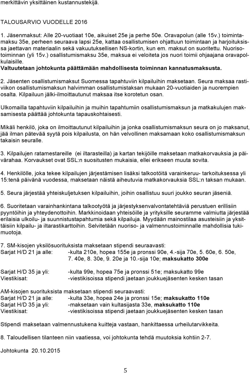 Nuorisotoiminnan (yli 15v.) osallistumismaksu 35e, maksua ei veloiteta jos nuori toimii ohjaajana oravapolkulaisille. Valtuutetaan johtokunta päättämään mahdollisesta toiminnan kannatusmaksusta. 2.